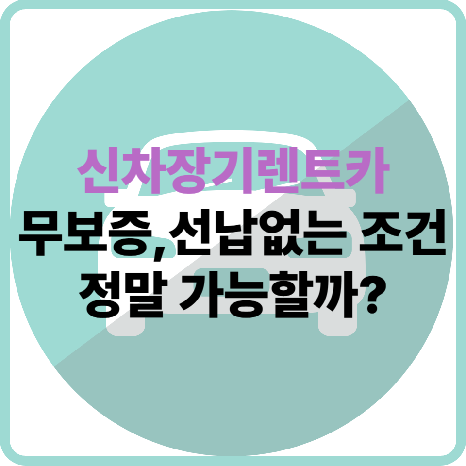 무보증·선납 없는 신차장기렌트, 정말 가능할까?