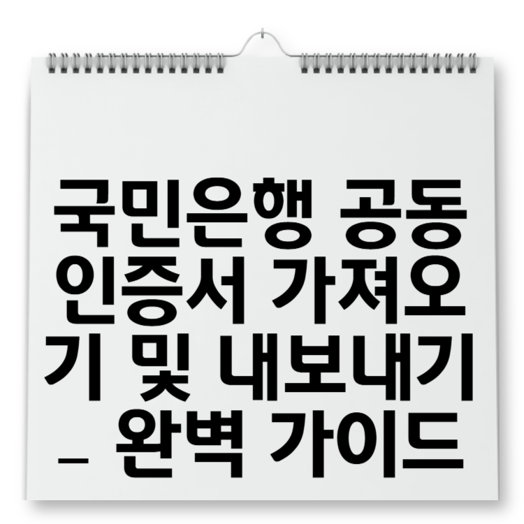 국민은행 공동인증서 가져오기 및 내보내기 – 완벽 가이드