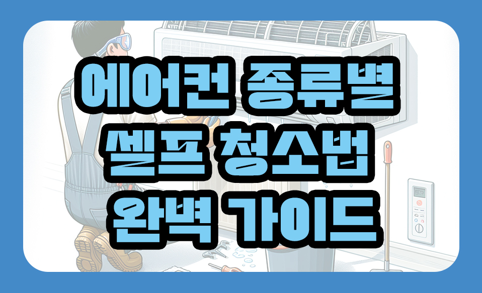 에어컨 종류별 셀프 청소법 완벽 가이드