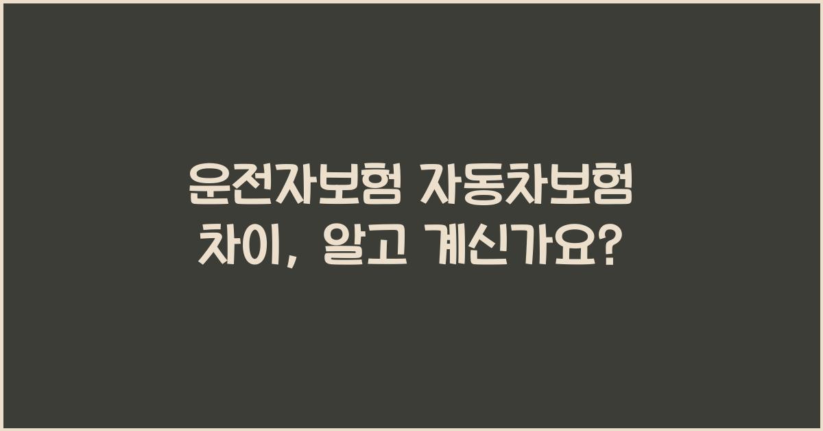 운전자보험 자동차보험 차이