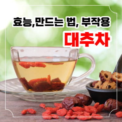 대추차 효능 15가지와 만드는 법 및 부작용