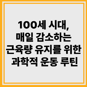 100세 시대, 매일 줄어드는 근육량 유지를 위한 과학적 운동 루틴