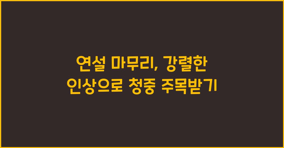 연설 마무리, 강렬한 인상