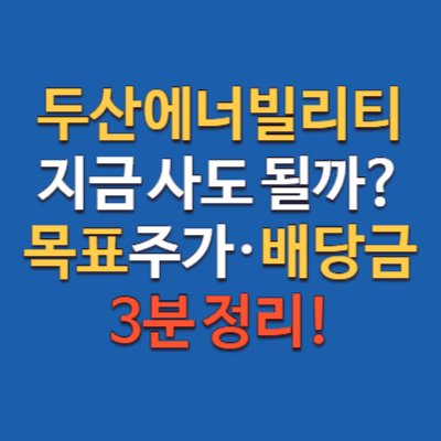 두산에너빌리티 주가, 지금 사도 될까? 목표주가 배당금까지 3분 정리!