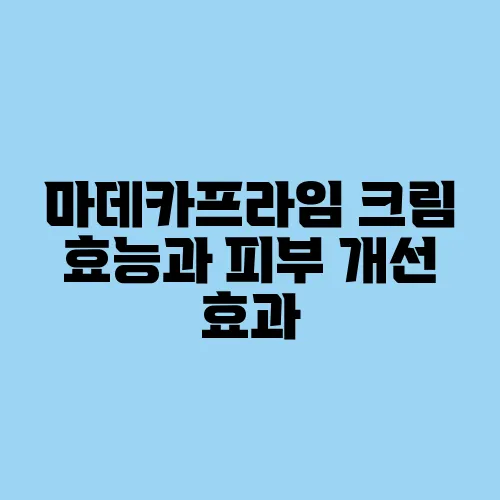 마데카프라임 크림 효능과 피부 개선 효과