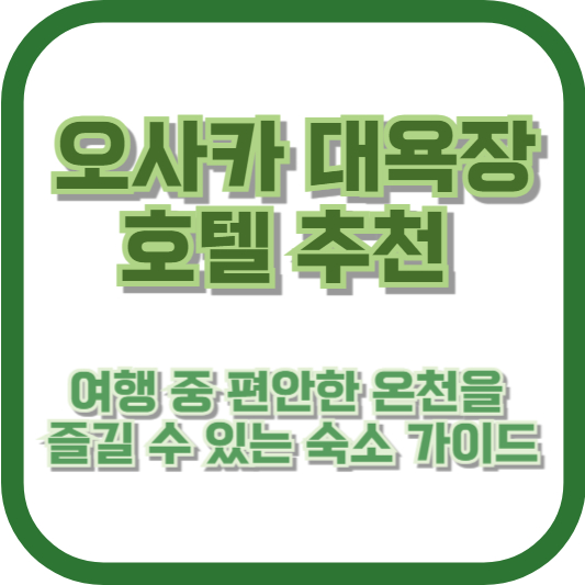 오사카 대욕장 호텔 추천 - 여행 중 편안한 온천을 즐길 수 있는 숙소 가이드