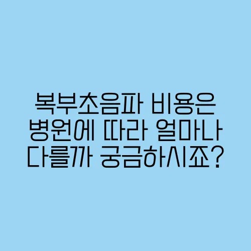 복부초음파 비용은 병원에 따라 얼마나 다를까 궁금하시죠?