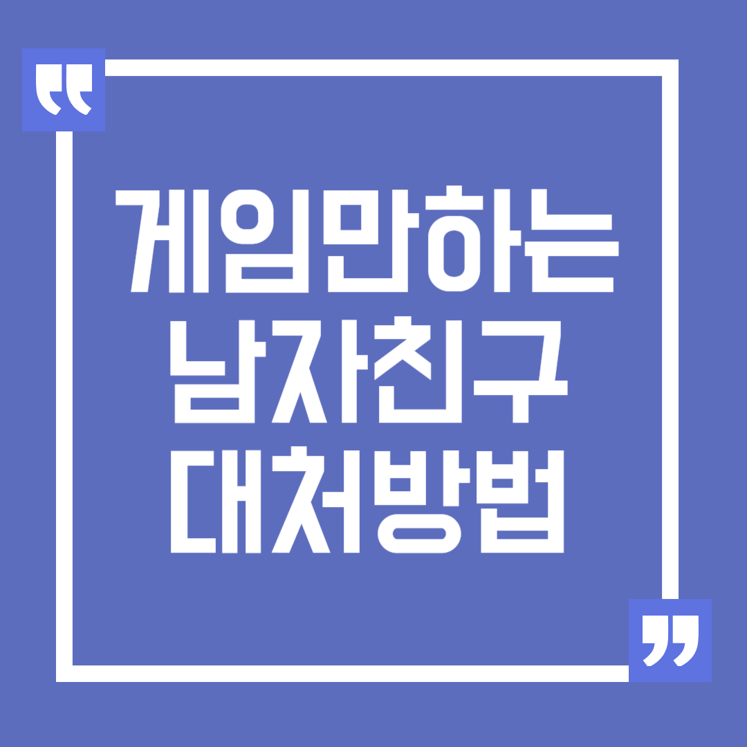 게임에 빠진 남자친구 대처방법