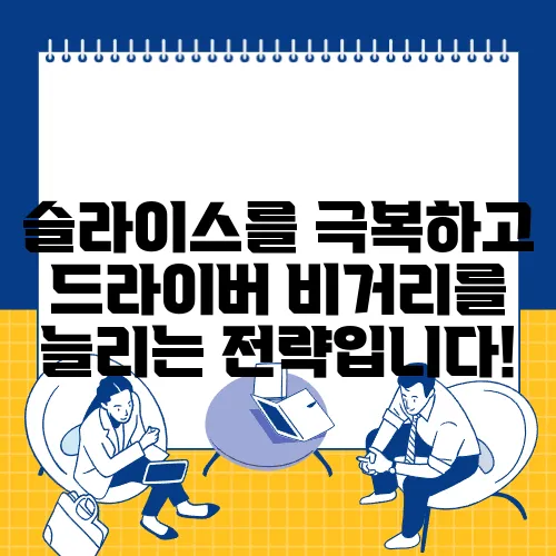 슬라이스를 극복하고 드라이버 비거리를 늘리는 전략입니다!