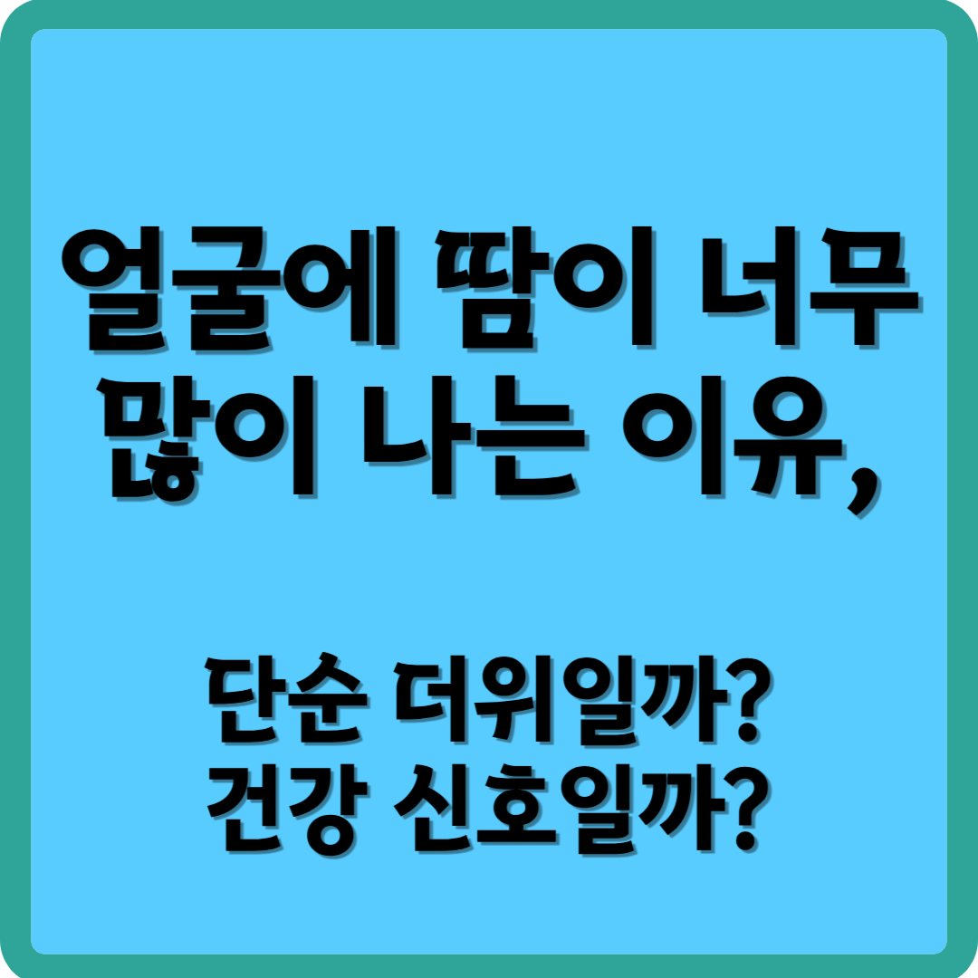 얼굴에 땀이 너무 많이 나는 이유, 단순 더위일까? 건강 신호일까?