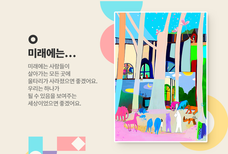 미래에는...
미래에는 사람들이 살아가는 모든 곳에 울타리가 살아졌으면 좋겠어요. 
우리는 하나가 될 수 있음을 보여주는 세상이었으면 좋겠어요.