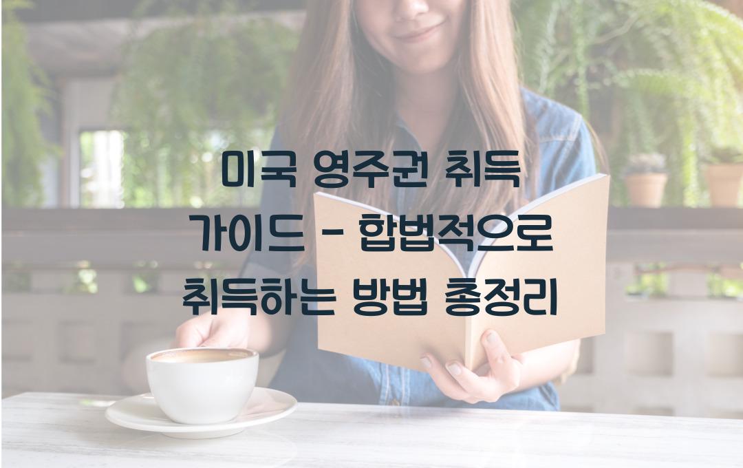 미국 영주권 취득 가이드 - 합법적으로 영주권 받는 법