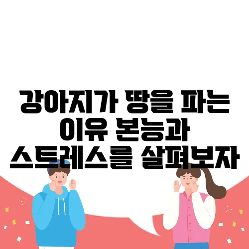 강아지가 땅을 파는 이유 본능과 스트레스를 살펴보자