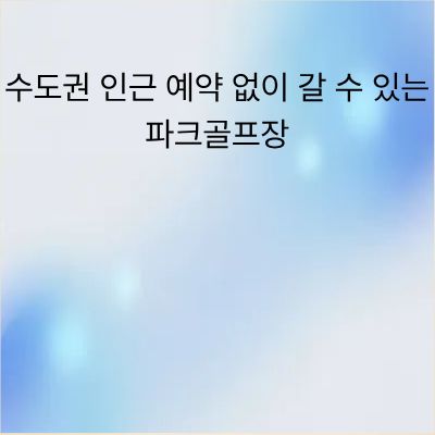 수도권 인근 예약 없이 갈 수 있는 파크골프장 명소 정리