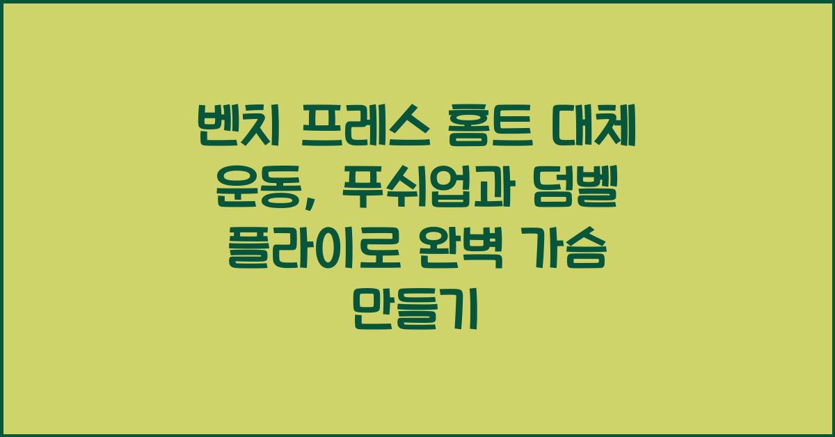 벤치 프레스 홈트 대체 운동 (푸쉬업, 덤벨 플라이 등)