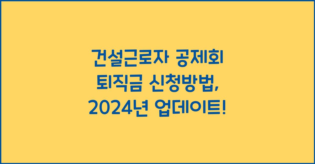 건설근로자 공제회 퇴직금 신청방법