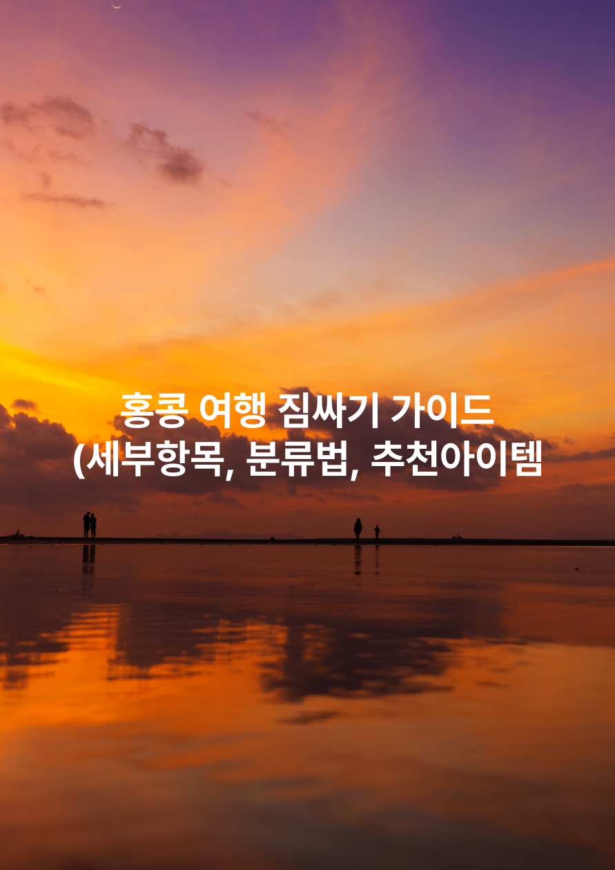 홍콩 여행 짐싸기 가이드 (세부항목, 분류법, 추천 아이템)