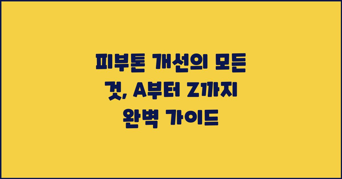 피부톤 개선의 모든 것, A부터 Z까지