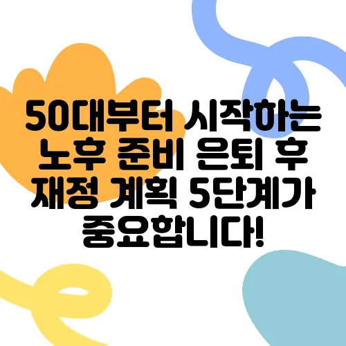 50대부터 시작하는 노후 준비 은퇴 후 재정 계획 5단계가 중요합니다!