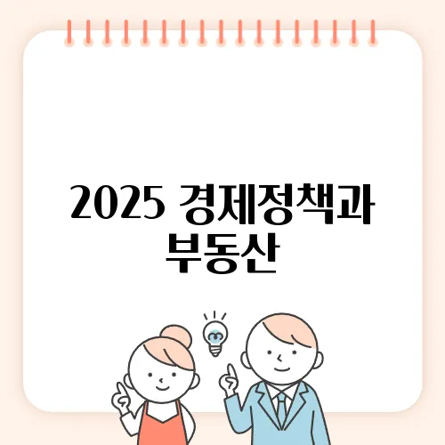 2025 경제정책과 부동산, 미래에 대비하는 투자자들의 선택입니다!
