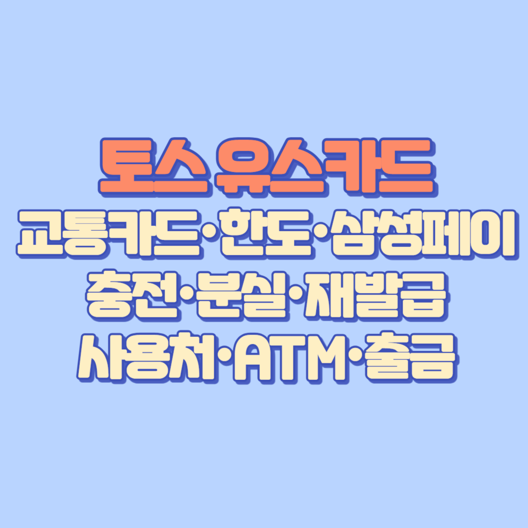 토스 유스카드 완전정리 (교통카드·한도·삼성페이·충전·분실·재발급·사용처·ATM·출금