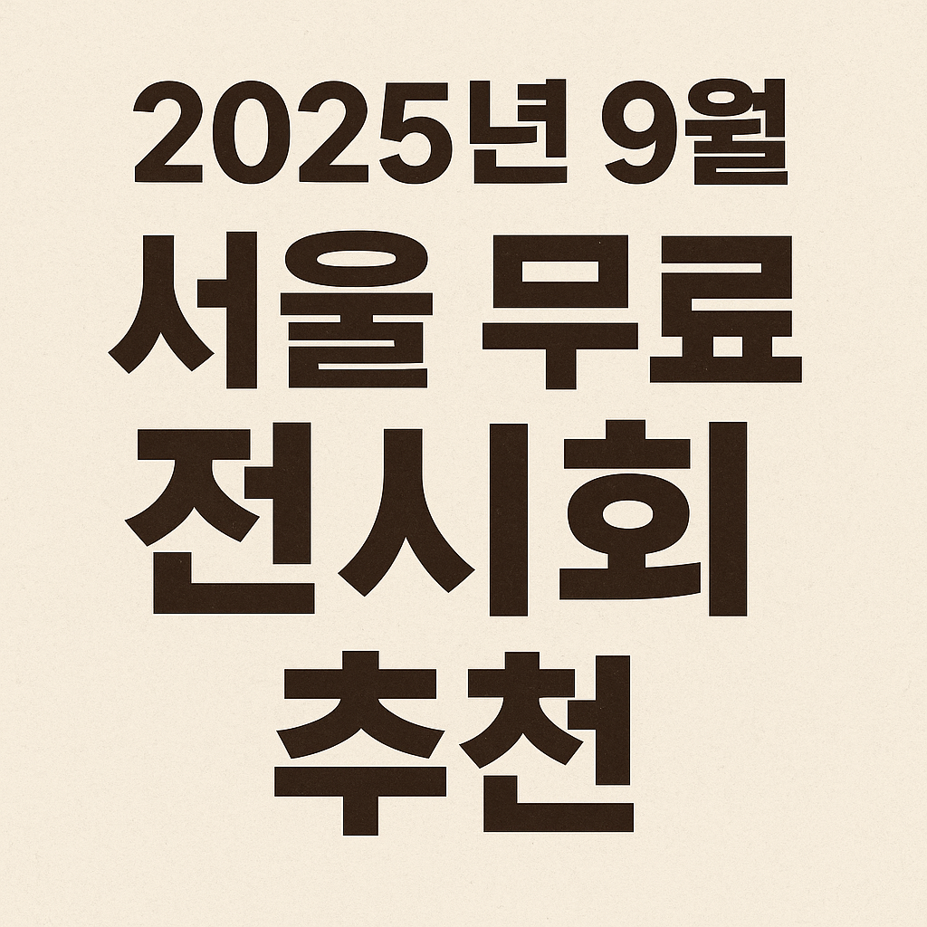 2025년 9월 서울 무료 전시회 추천