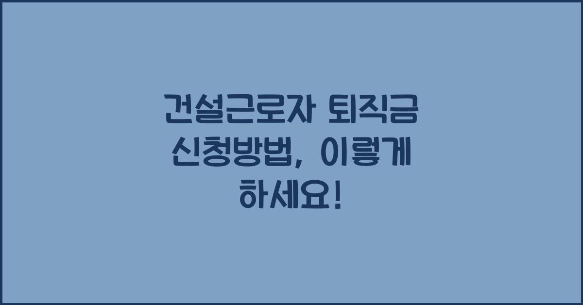 건설근로자 퇴직금 신청방법