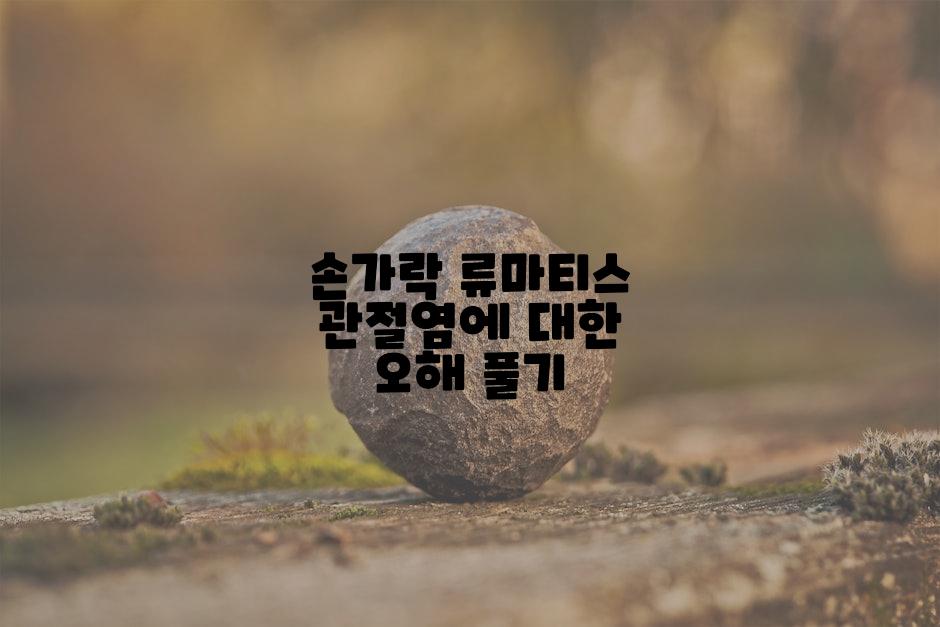 손가락 류마티스 관절염에 대한 오해 풀기