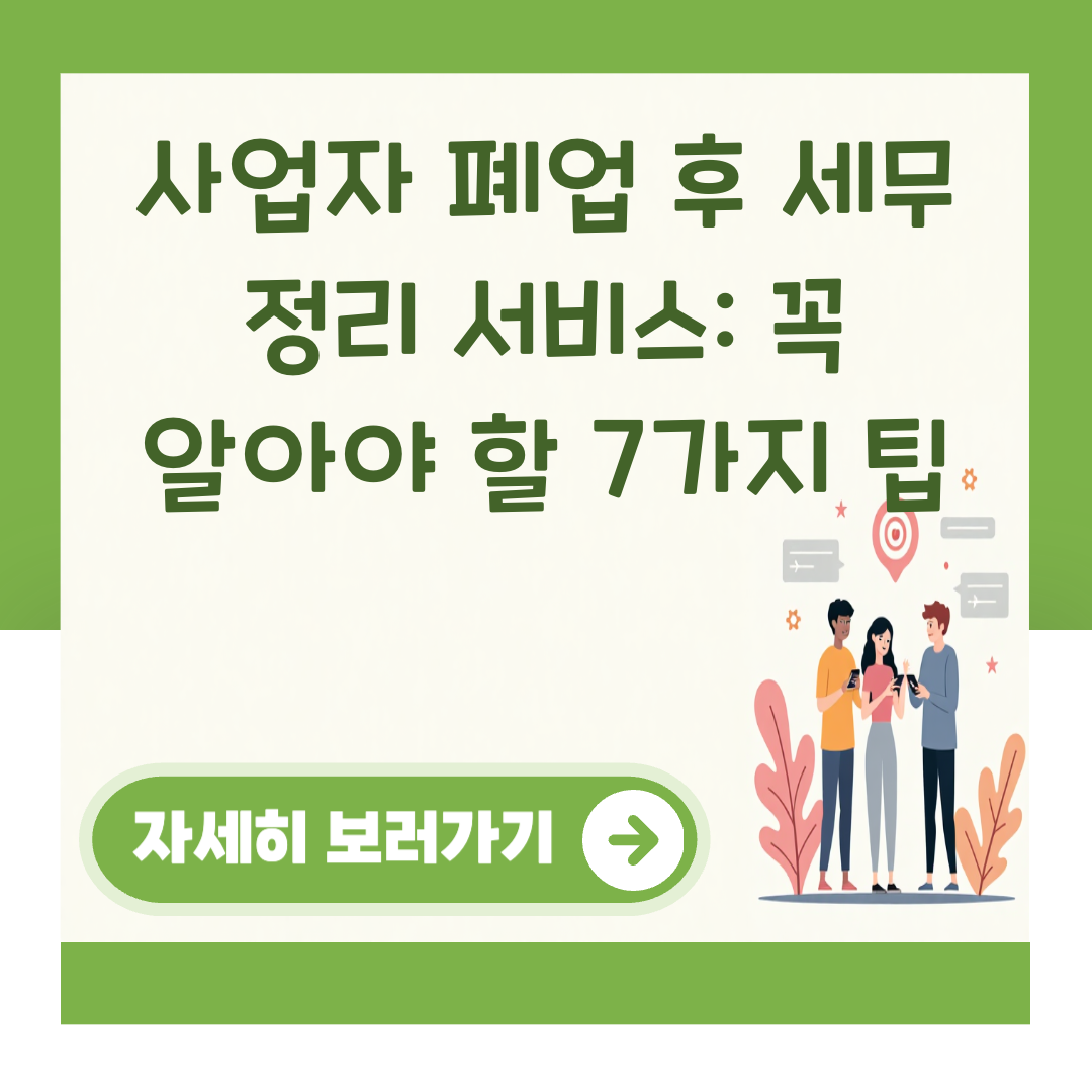 사업자 폐업 후 세무 정리 서비스: 꼭 알아야 할 7가지 팁 대표 이미지
