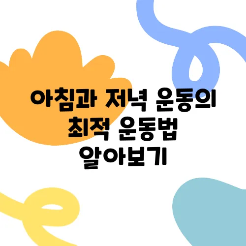 아침과 저녁 운동의 최적 운동법 알아보기