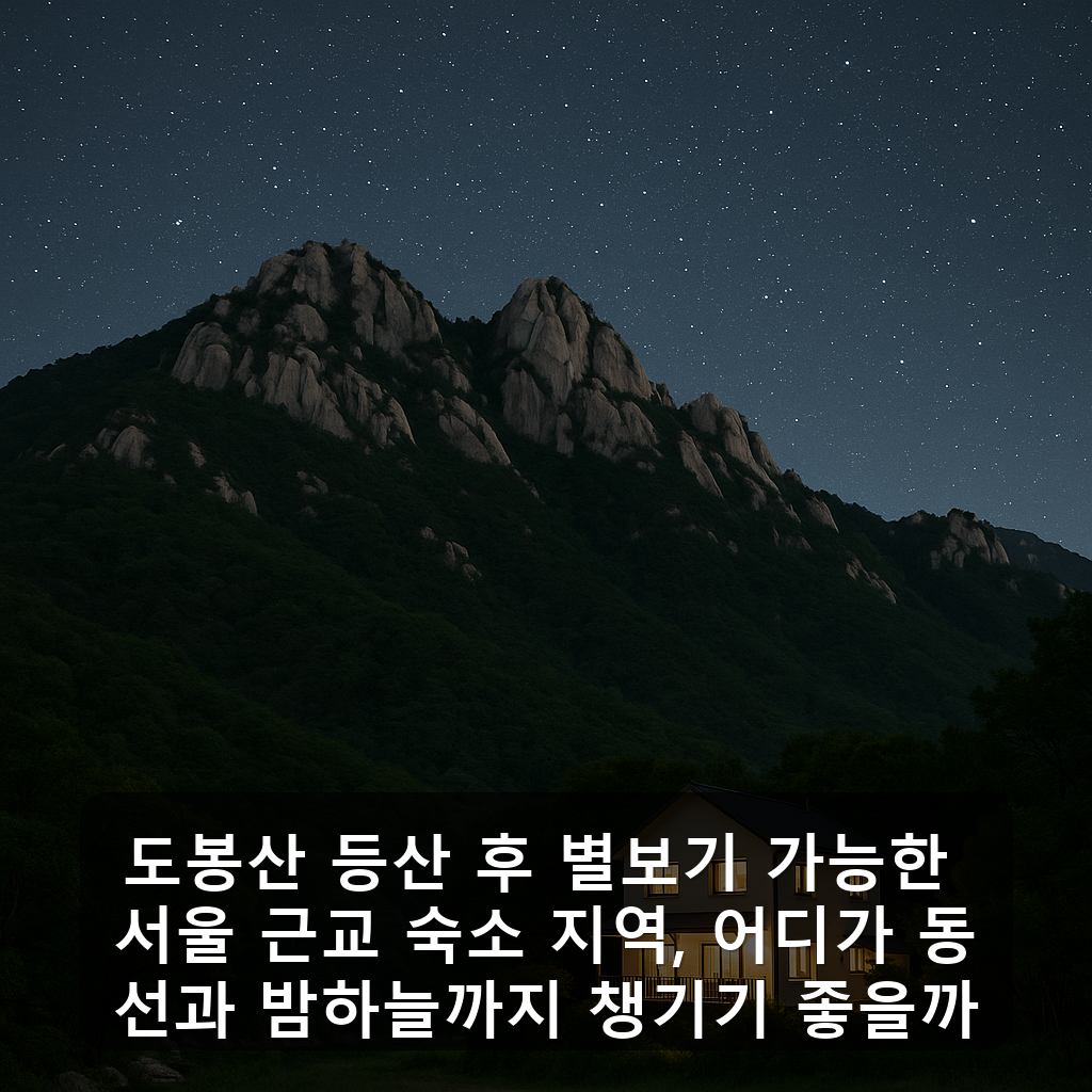 도봉산 등산 후 별보기 가능한 서울 근교 숙소 지역, 어디가 동선과 밤하늘까지 챙기기 좋을까