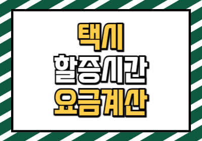 택시 할증시간과 풀리는 시간, 할증 요금 계산기까지 전달하는 글입니다.