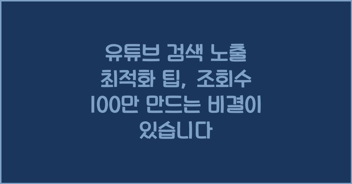 유튜브 검색 노출 최적화 팁, 조회수 100만 만드는 비결