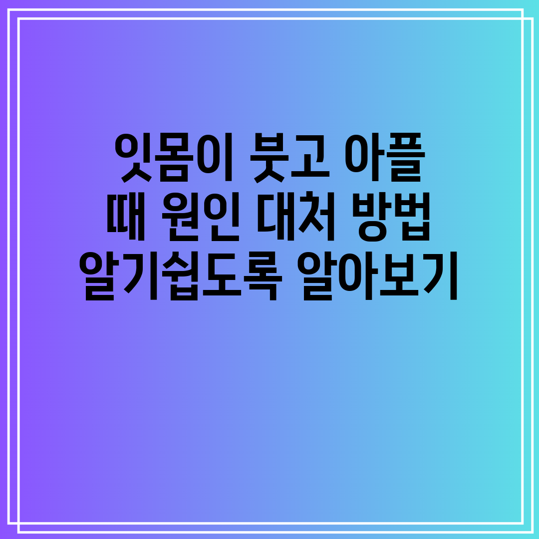 잇몸이 붓고 아플 때 원인 대처 방법 알기쉽도록 알아보