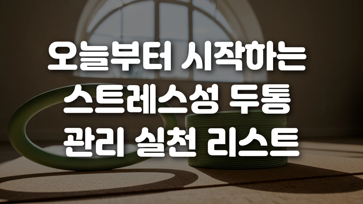 오늘부터 시작하는 스트레스성 두통 관리 실천 리스트