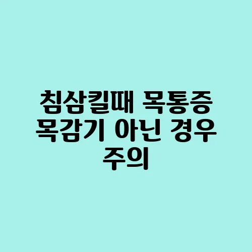 침삼킬때 목통증 목감기 아닌 경우 주의