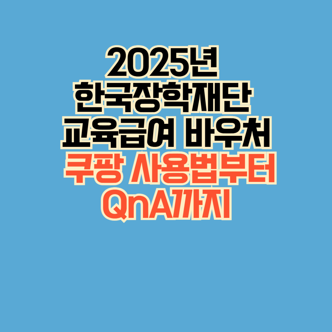 2025 한국장학재단 교육급여 바우처 완전정리 – 쿠팡 사용법부터 QnA까지