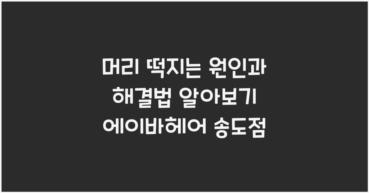 머리 떡지는 원인과 해결법