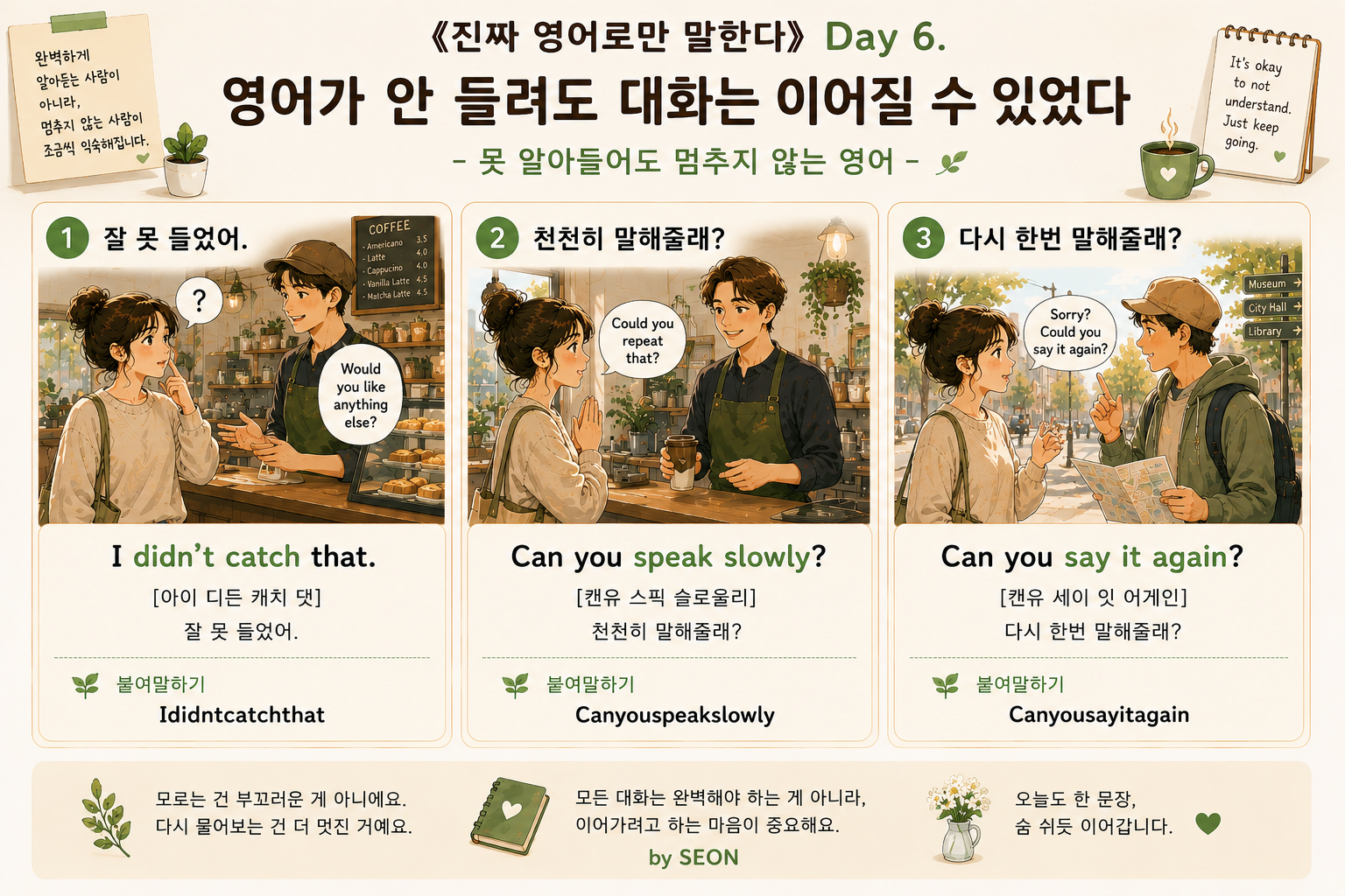 영어를 잘 알아듣지 못하는 상황에서도 짧은 영어로 다시 물어보며 대화를 이어가는 장면을 담은 감성 영어 상황극 이미지. 카페와 길거리 등 실제 생활 속에서 자주 사용하는 영어 표현들이 따뜻한 일러스트와 함께 구성되어 있다.
