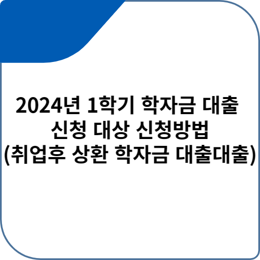 2024년 1학기 학자금 대출 신청 대상 신청방법(취업후 상환 학자금 대출대출)