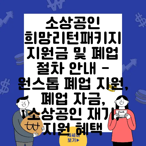 소상공인 희망리턴패키지 지원금 및 폐업 절차 안내 - 원스톱 폐업 지원, 폐업 자금, 소상공인 재기, 지원 혜택