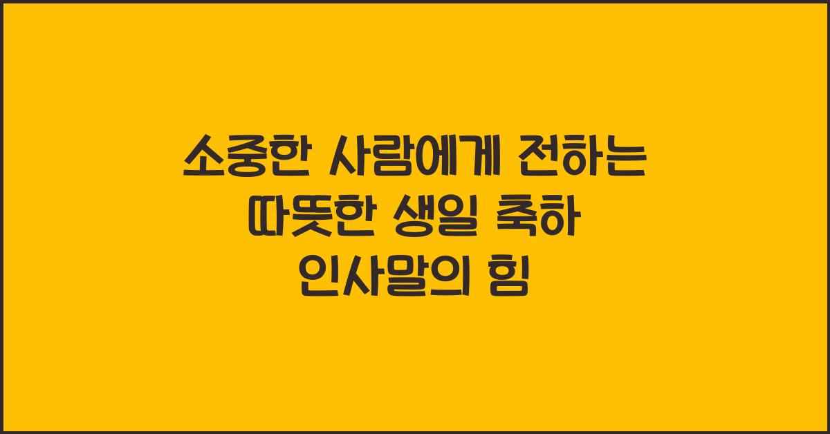 소중한 사람에게 전하는 따뜻한 생일 축하 인사말