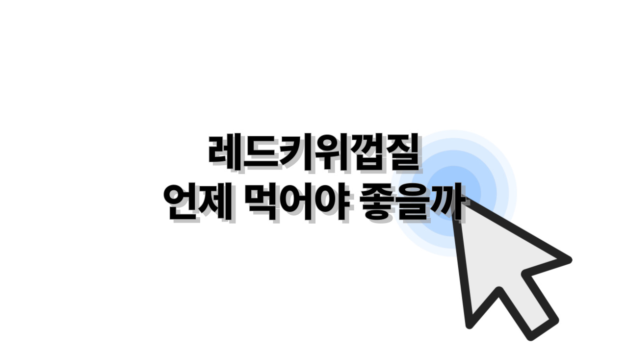 레드키위껍질 언제 먹어야 좋을까