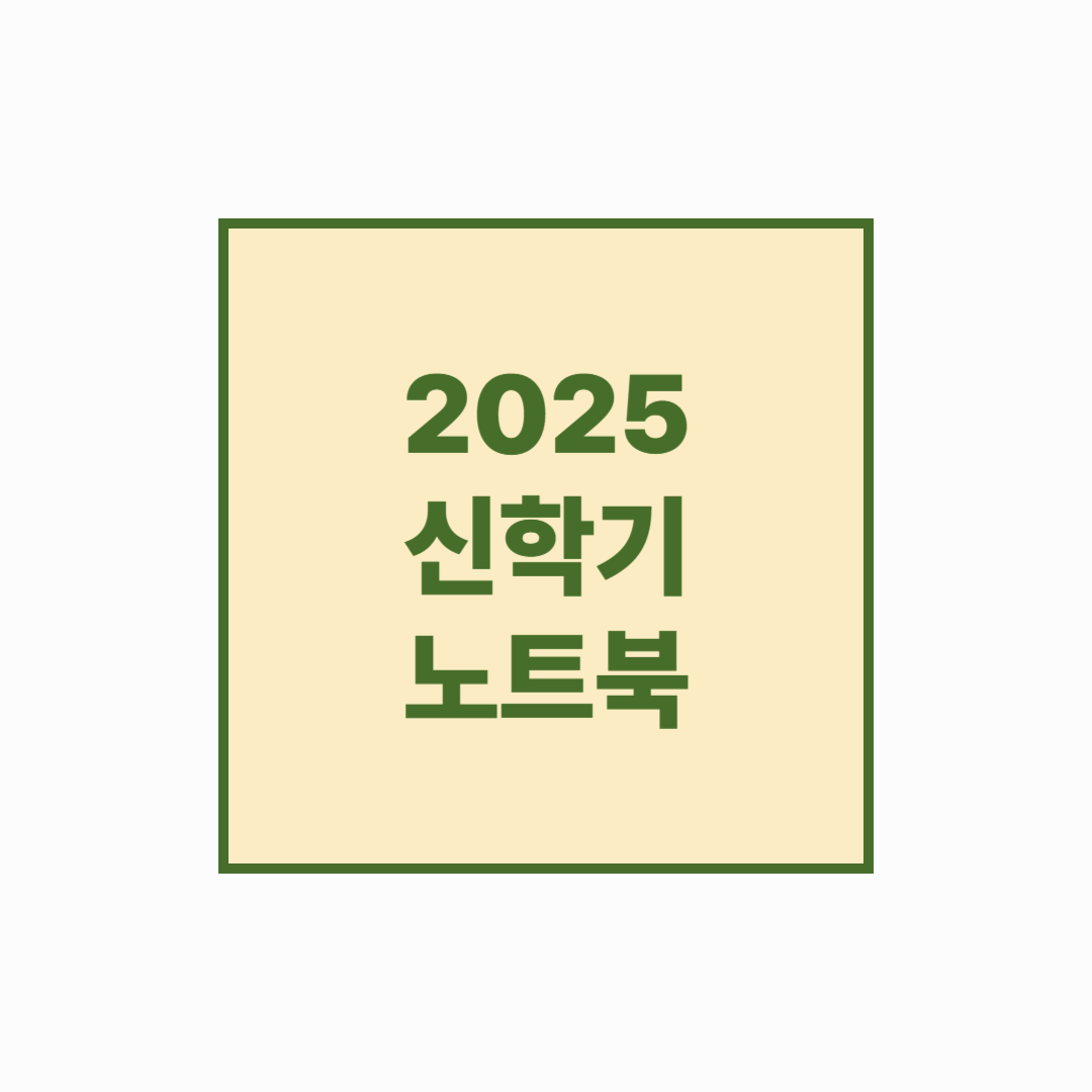 가성비 최고! 2025 신학기 노트북 구매가이드