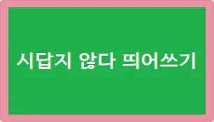 시답지 않다 띄어쓰기