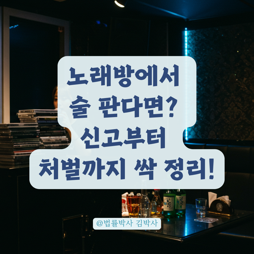 노래방에서 술 팔고 있다면? 불법 영업 신고 방법부터 처벌까지 정리
