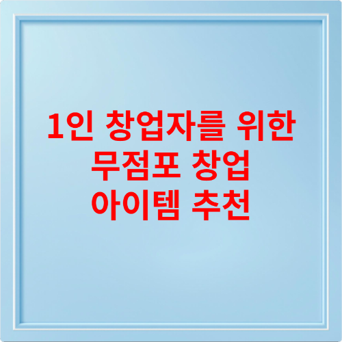 1인 창업자를 위한 무점포 창업 아이템 추천