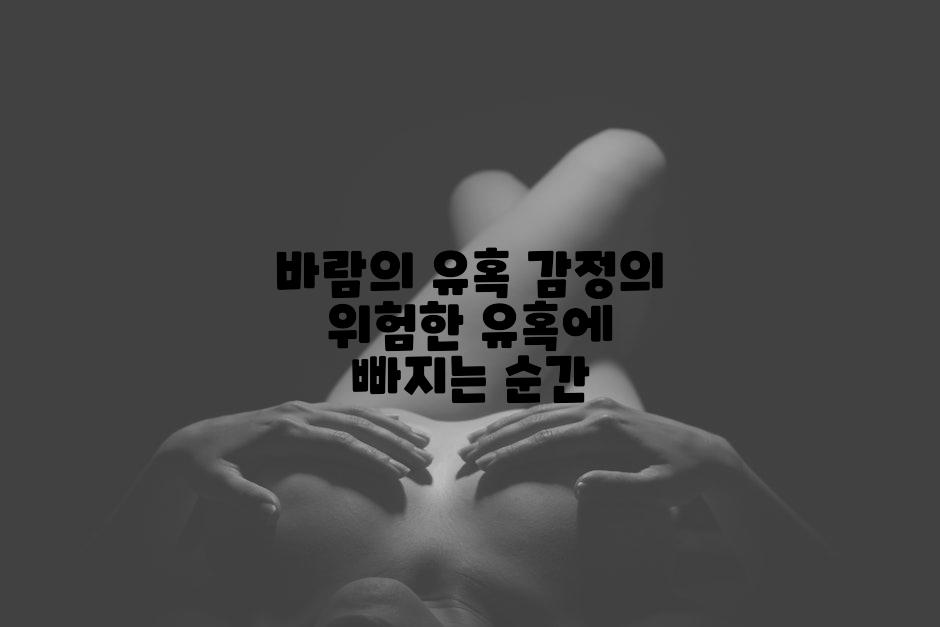 바람의 유혹 감정의 위험한 유혹에 빠지는 순간