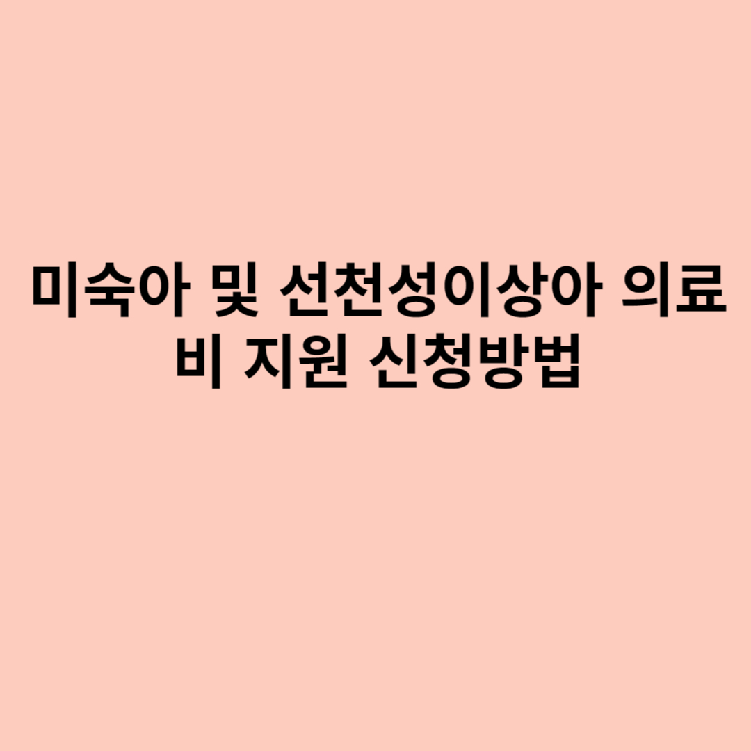 미숙아 및 선천성이상아 의료비 지원 신청방법에 대한 내용들입니다.