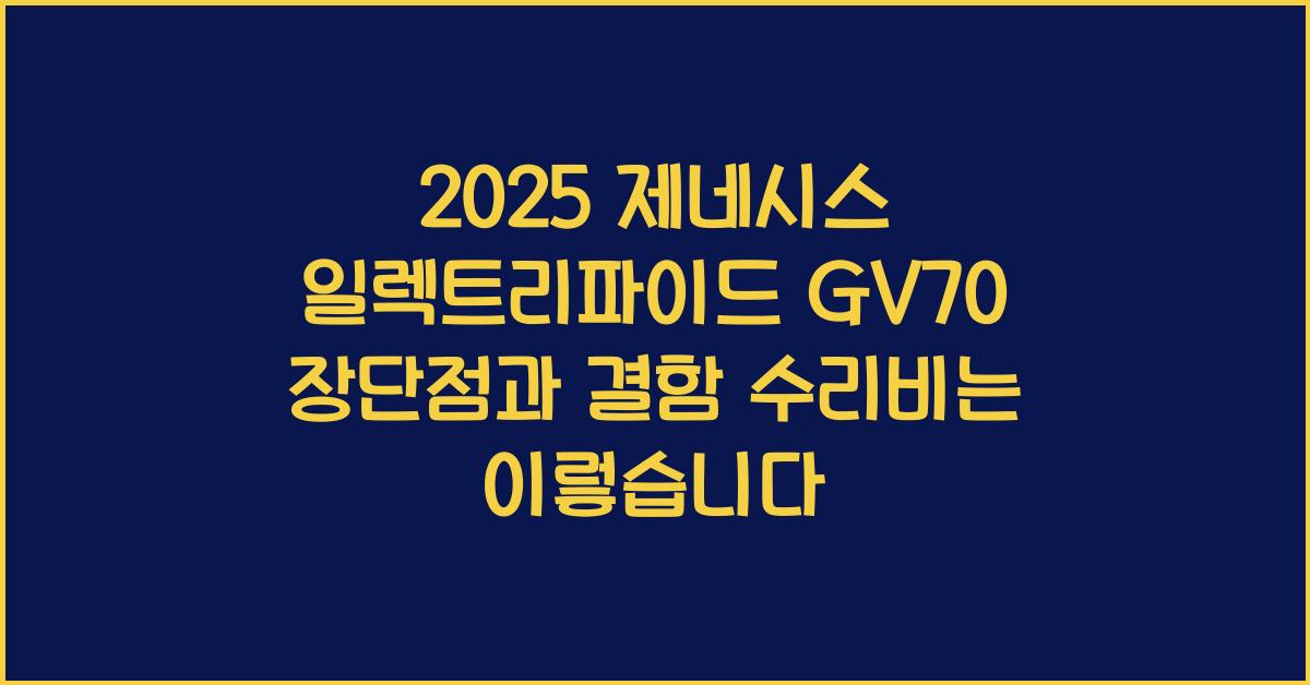 2025 제네시스 일렉트리파이드 GV70 장단점 결함 수리비